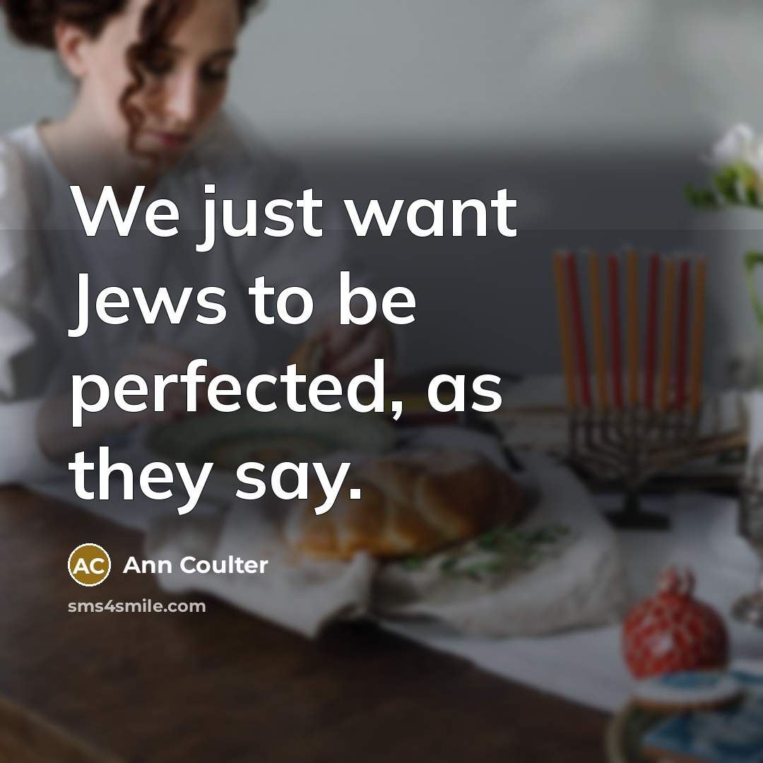 “We just want Jews to be perfected, as they say.…” quote by Ann Coulter