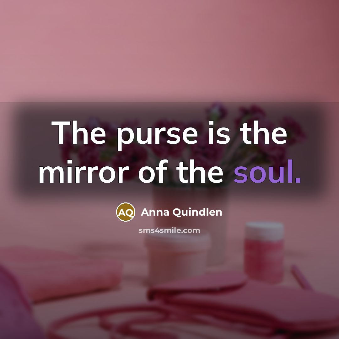“The purse is the mirror of the soul.…” quote by Anna Quindlen
