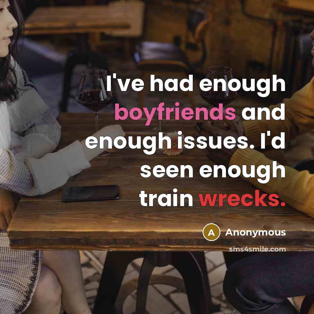 “I've had enough boyfriends and enough issues. I'd seen enough train wrecks.” quote by Anonymous