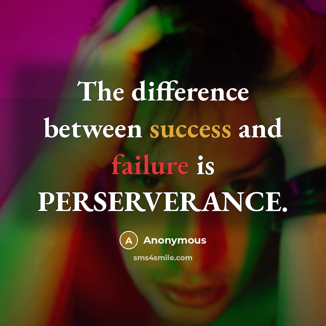 “The difference between success and failure is PERSERVERANCE.” quote by Anonymous