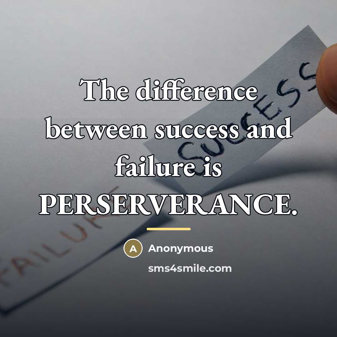 “The difference between success and failure is PERSERVERANCE.…” quote by Anonymous