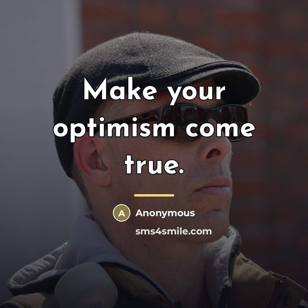 “Make your optimism come true.…” quote by Anonymous