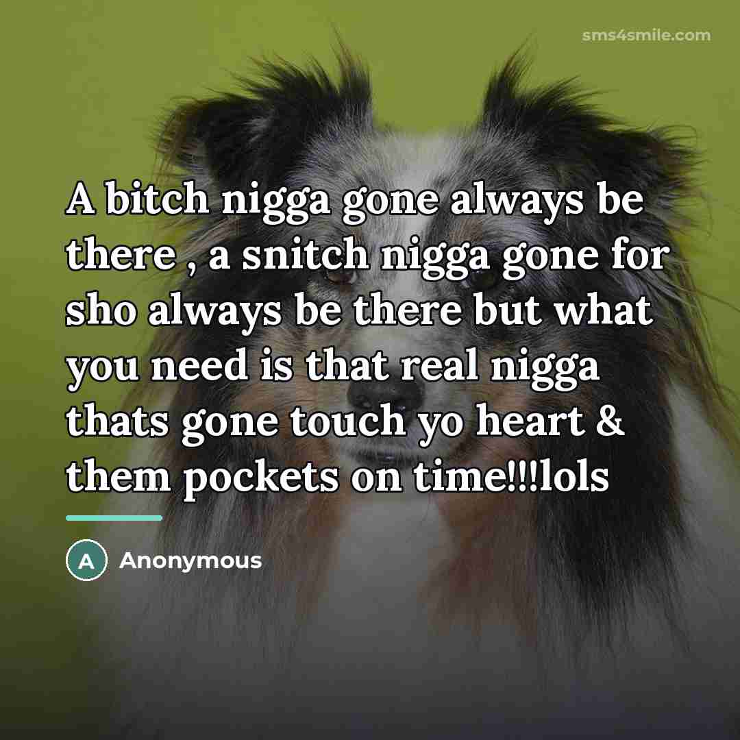 “A bitch nigga gone always be there , a snitch…” quote by Anonymous
