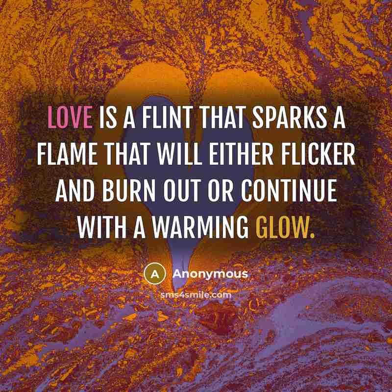 “Love is a flint that sparks a flame that will…” quote by Anonymous