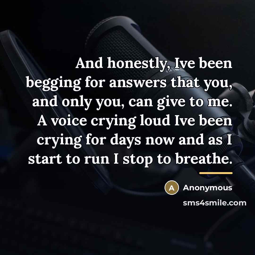 “And honestly, Ive been begging for answers that you, and…” quote by Anonymous