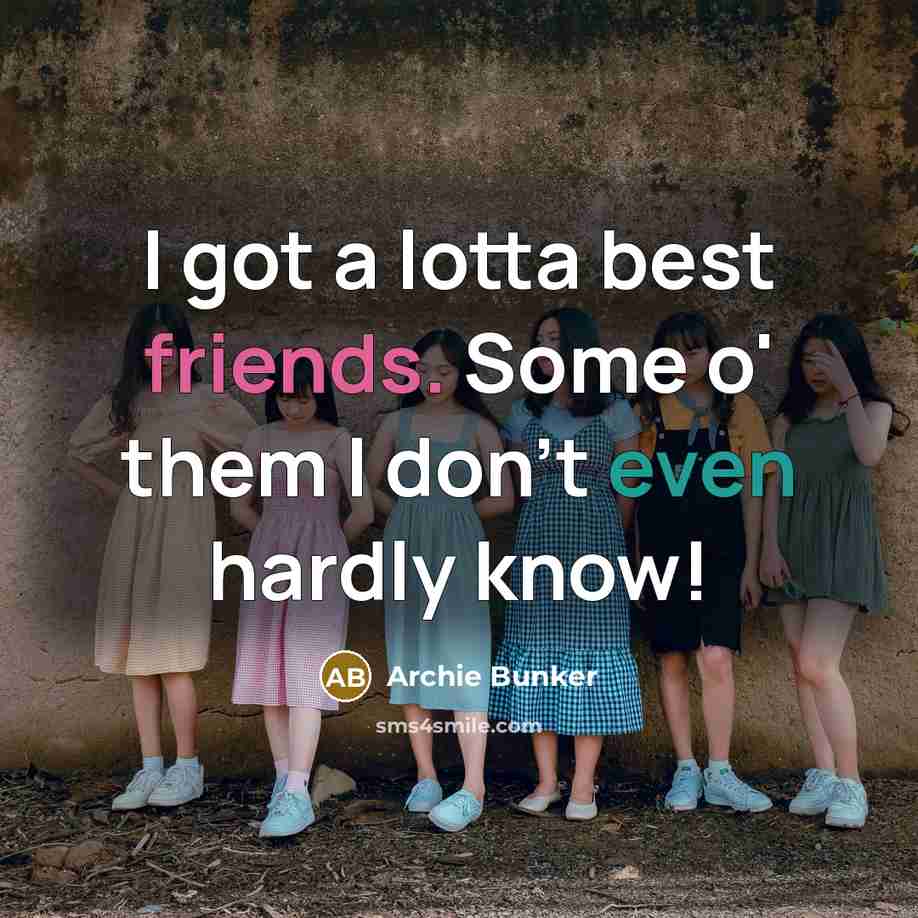 “I got a lotta best friends. Some o' them I…” quote by Archie Bunker