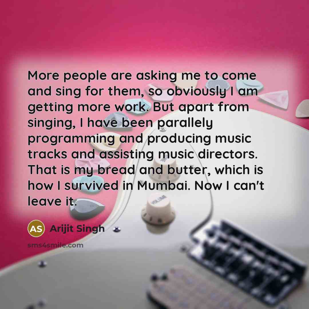 “More people are asking me to come and sing for…” quote by Arijit Singh
