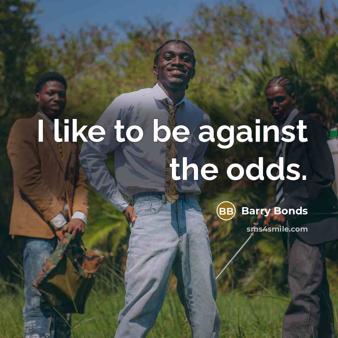 “I like to be against the odds.…” quote by Barry Bonds