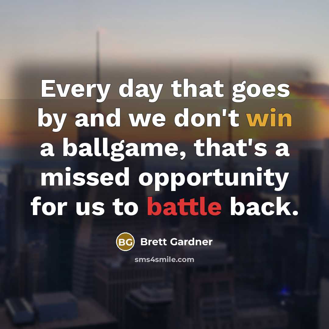 “Every day that goes by and we don't win a…” quote by Brett Gardner