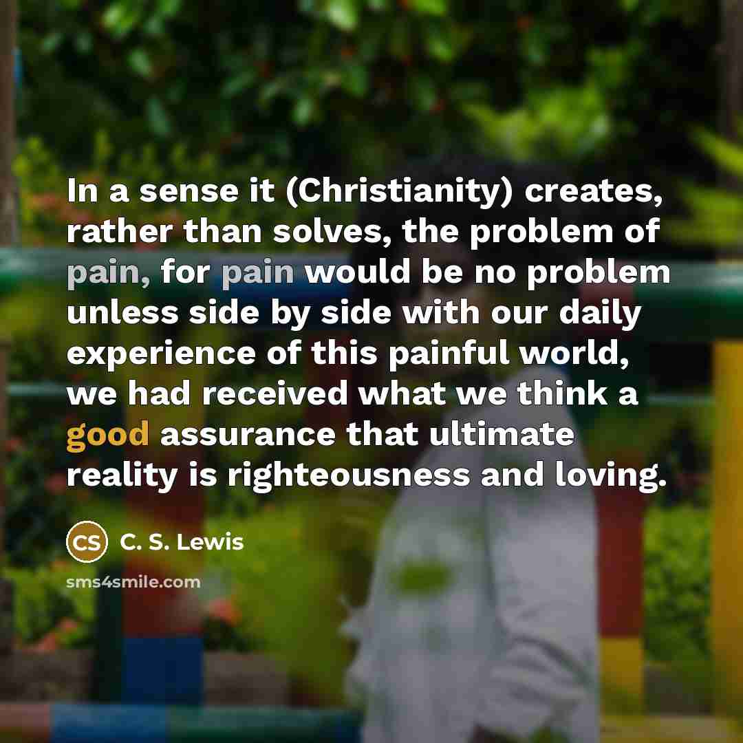 “In a sense it (Christianity) creates, rather than solves, the…” quote by C. S. Lewis