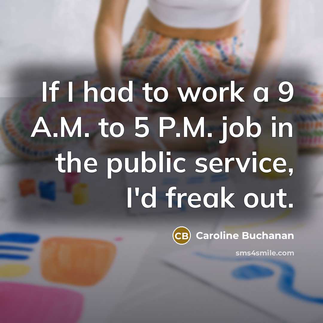 “If I had to work a 9 A.M. to 5…” quote by Caroline Buchanan