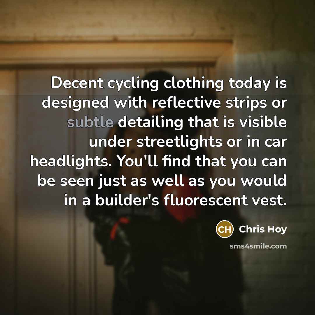 “Decent cycling clothing today is designed with reflective strips or…” quote by Chris Hoy