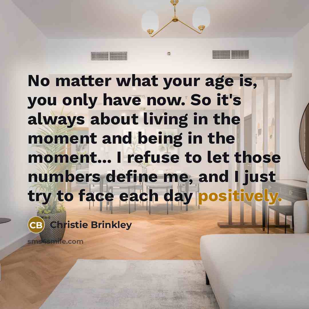 “No matter what your age is, you only have now.…” quote by Christie Brinkley