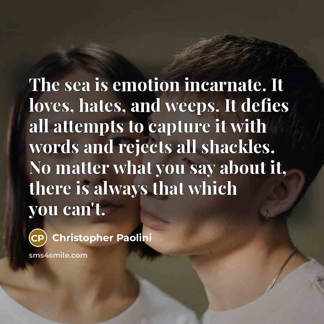 “The sea is emotion incarnate. It loves, hates, and weeps.…” quote by Christopher Paolini