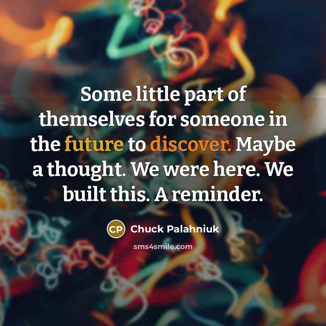 “Some little part of themselves for someone in the future…” quote by Chuck Palahniuk