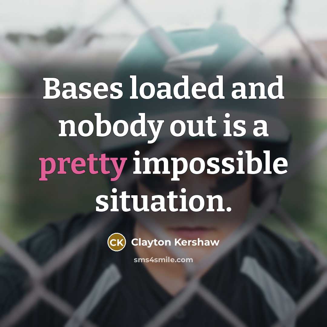 “Bases loaded and nobody out is a pretty impossible situation.” quote by Clayton Kershaw
