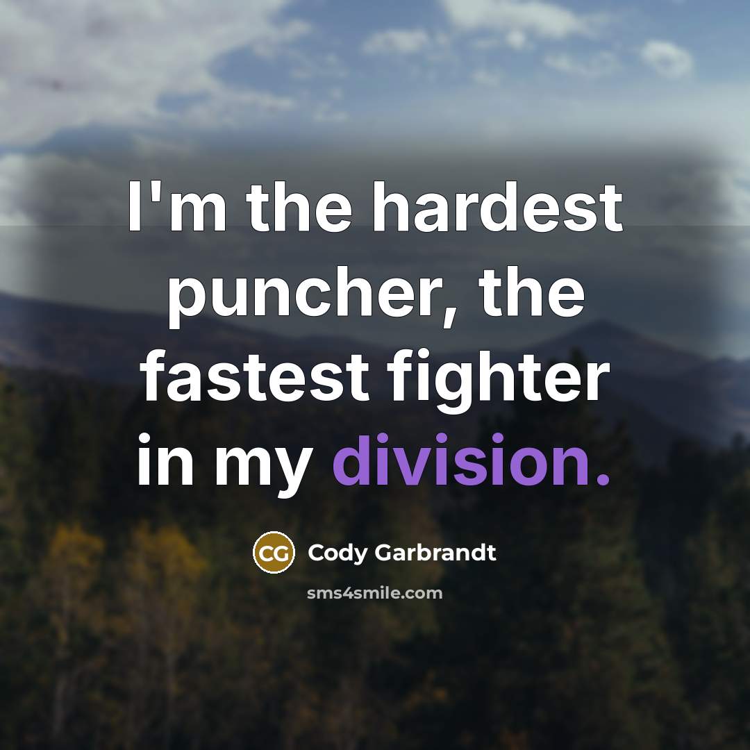 “I'm the hardest puncher, the fastest fighter in my division.…” quote by Cody Garbrandt