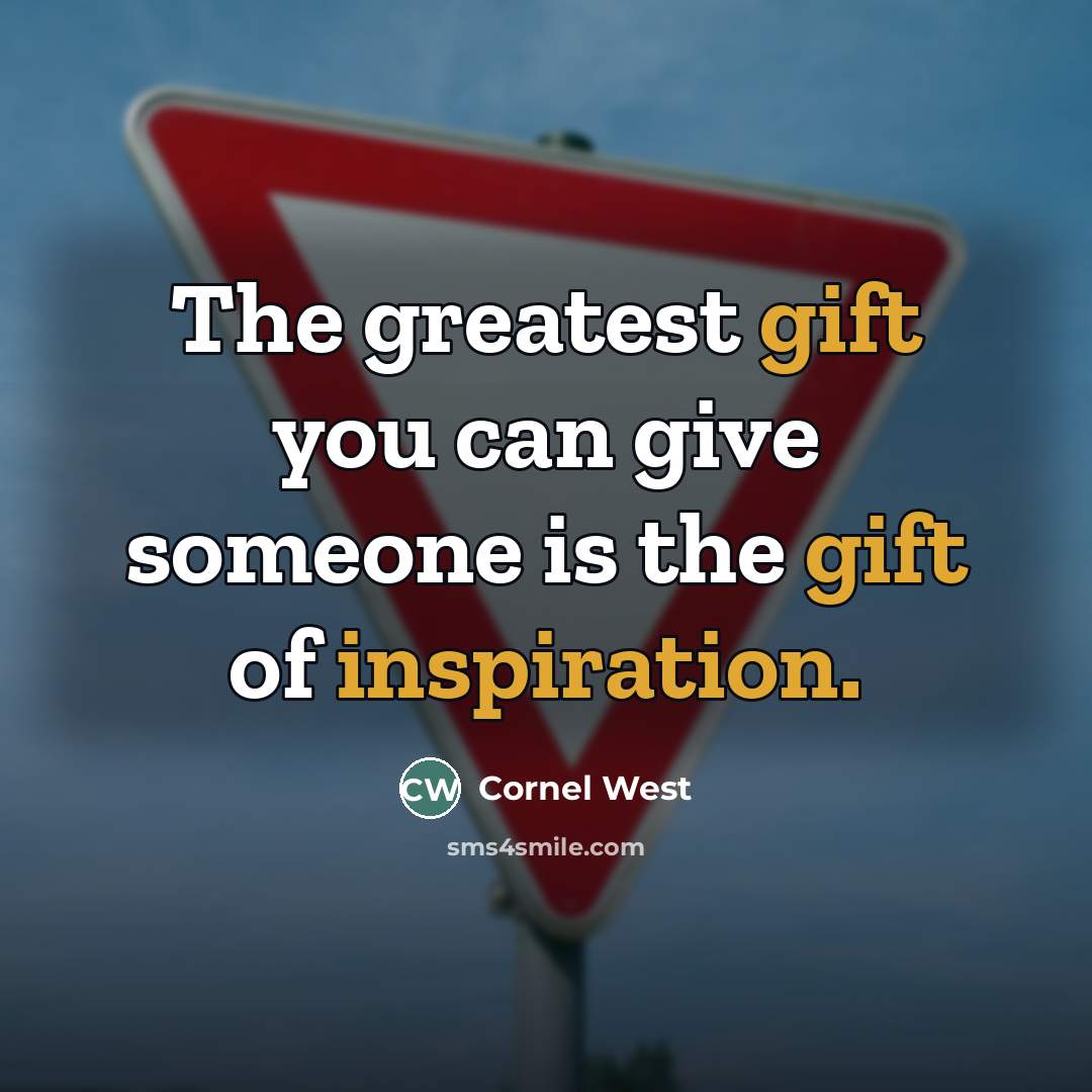 “The greatest gift you can give someone is the gift…” quote by Cornel West