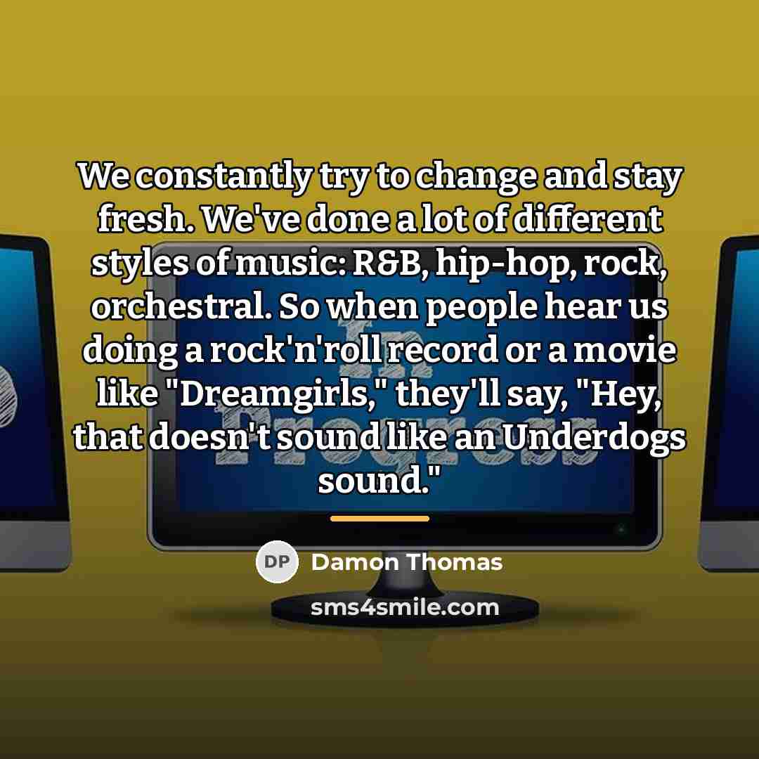 “We constantly try to change and stay fresh. We've done…” quote by Damon Thomas