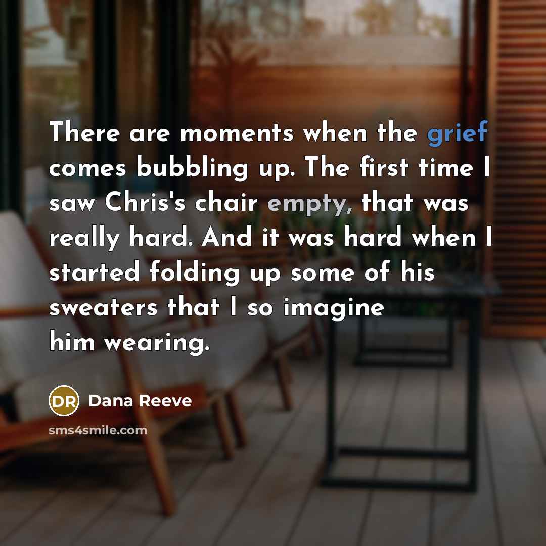 “There are moments when the grief comes bubbling up. The…” quote by Dana Reeve