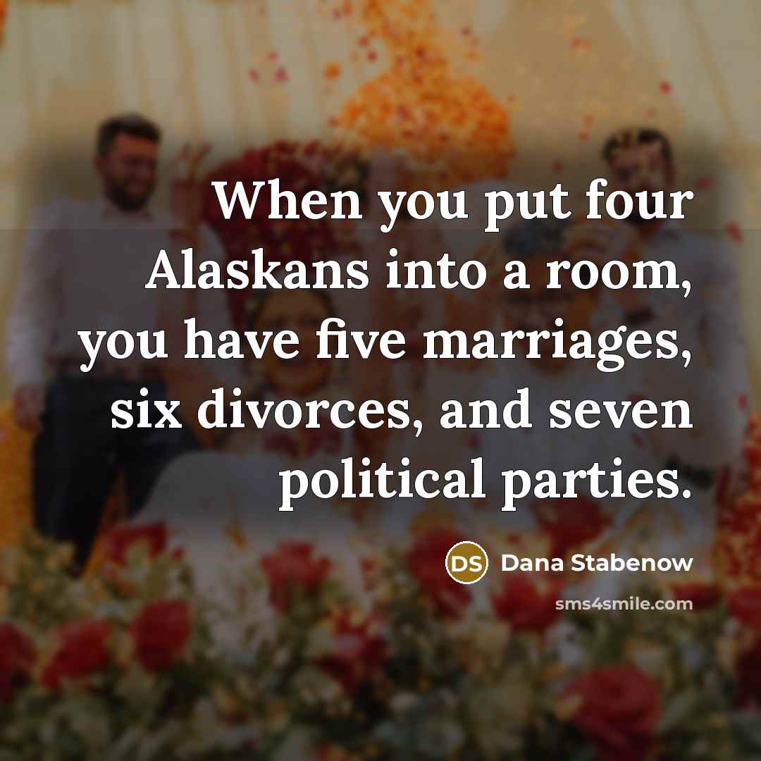 “When you put four Alaskans into a room, you have…” quote by Dana Stabenow