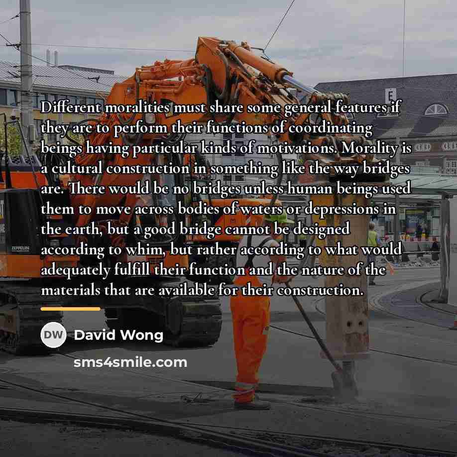 “Different moralities must share some general features if they are…” quote by David Wong