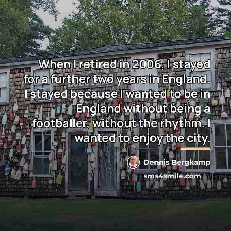 “When I retired in 2006, I stayed for a further…” quote by Dennis Bergkamp