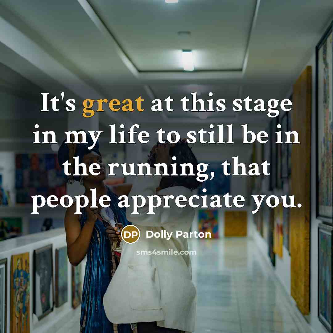 “It's great at this stage in my life to still…” quote by Dolly Parton