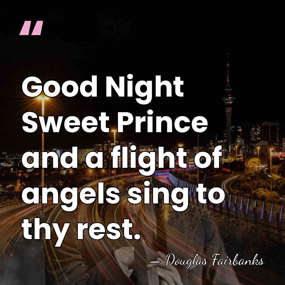 Good Night Sweet Prince and a flight of angels sing to thy&hellip; - Douglas Fairbanks