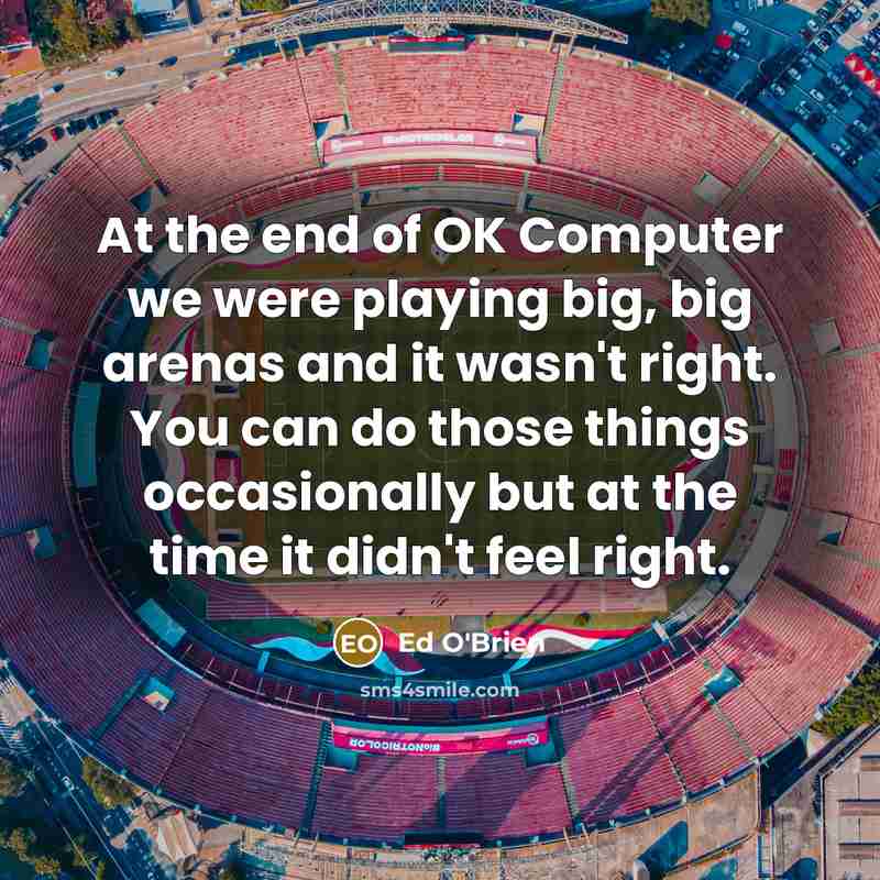 “At the end of OK Computer we were playing big,…” quote by Ed O'Brien