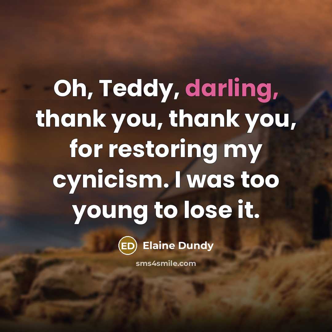 “Oh, Teddy, darling, thank you, thank you, for restoring my…” quote by Elaine Dundy