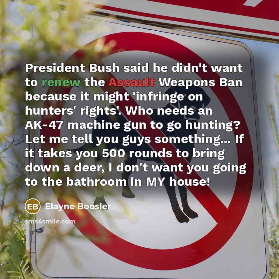 “President Bush said he didn't want to renew the Assault…” quote by Elayne Boosler