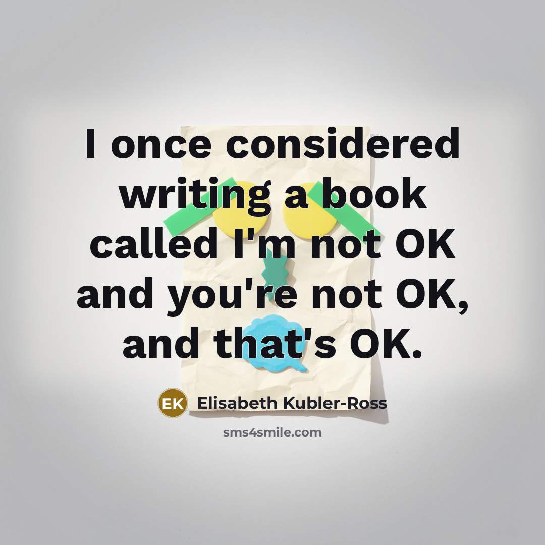“I once considered writing a book called I'm not OK…” quote by Elisabeth Kubler-Ross