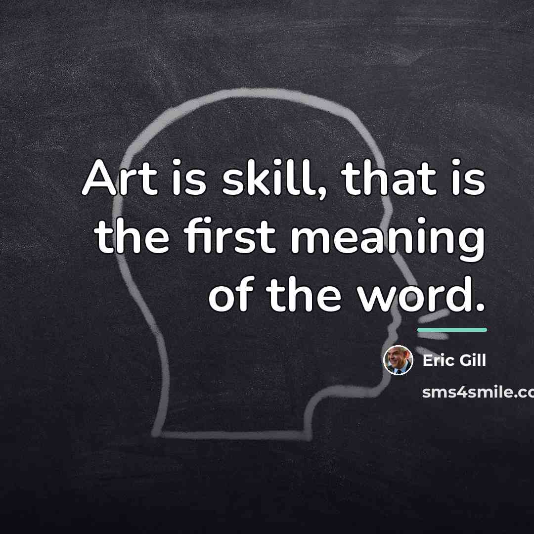 “Art is skill, that is the first meaning of the…” quote by Eric Gill