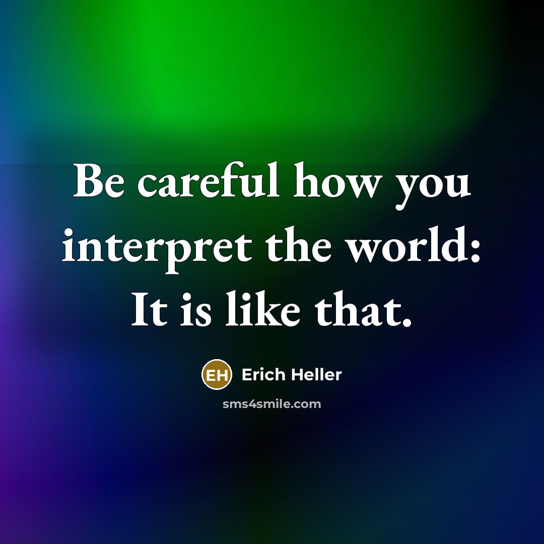 “Be careful how you interpret the world: It is like…” quote by Erich Heller