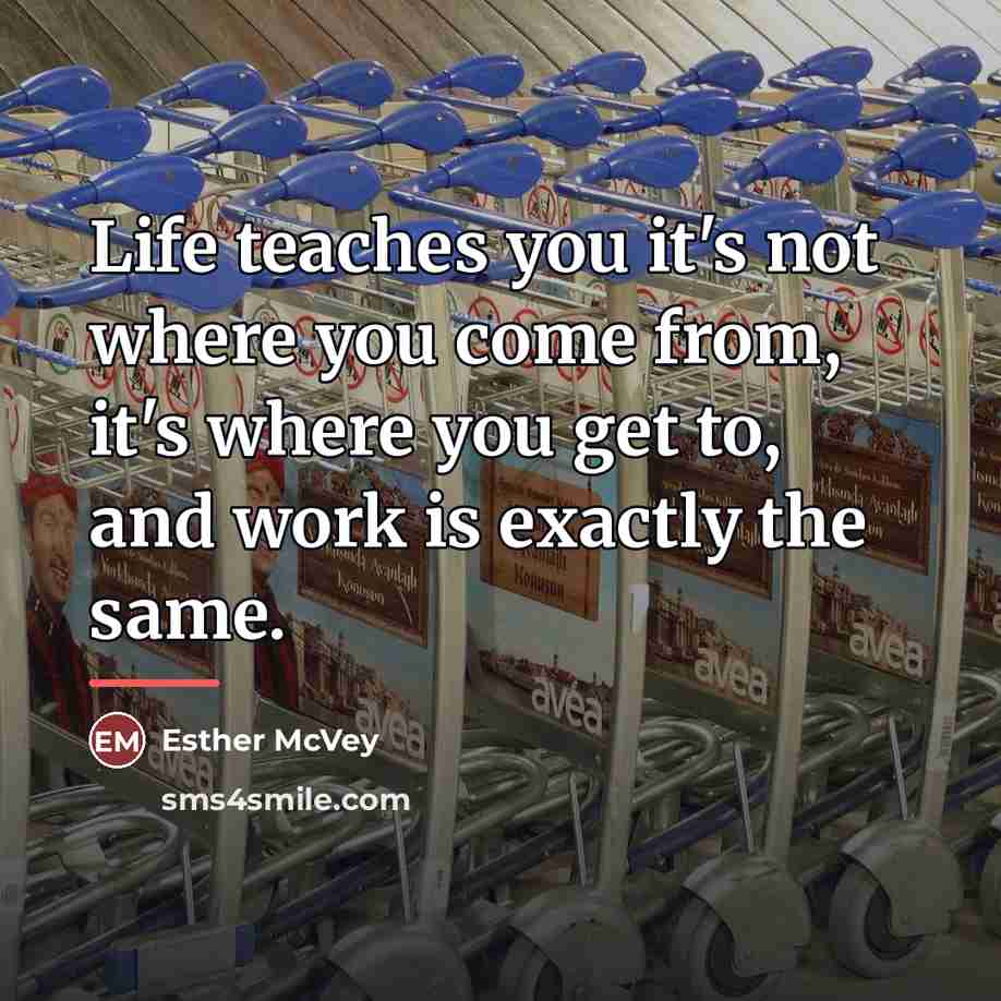 “Life teaches you it's not where you come from, it's…” quote by Esther McVey