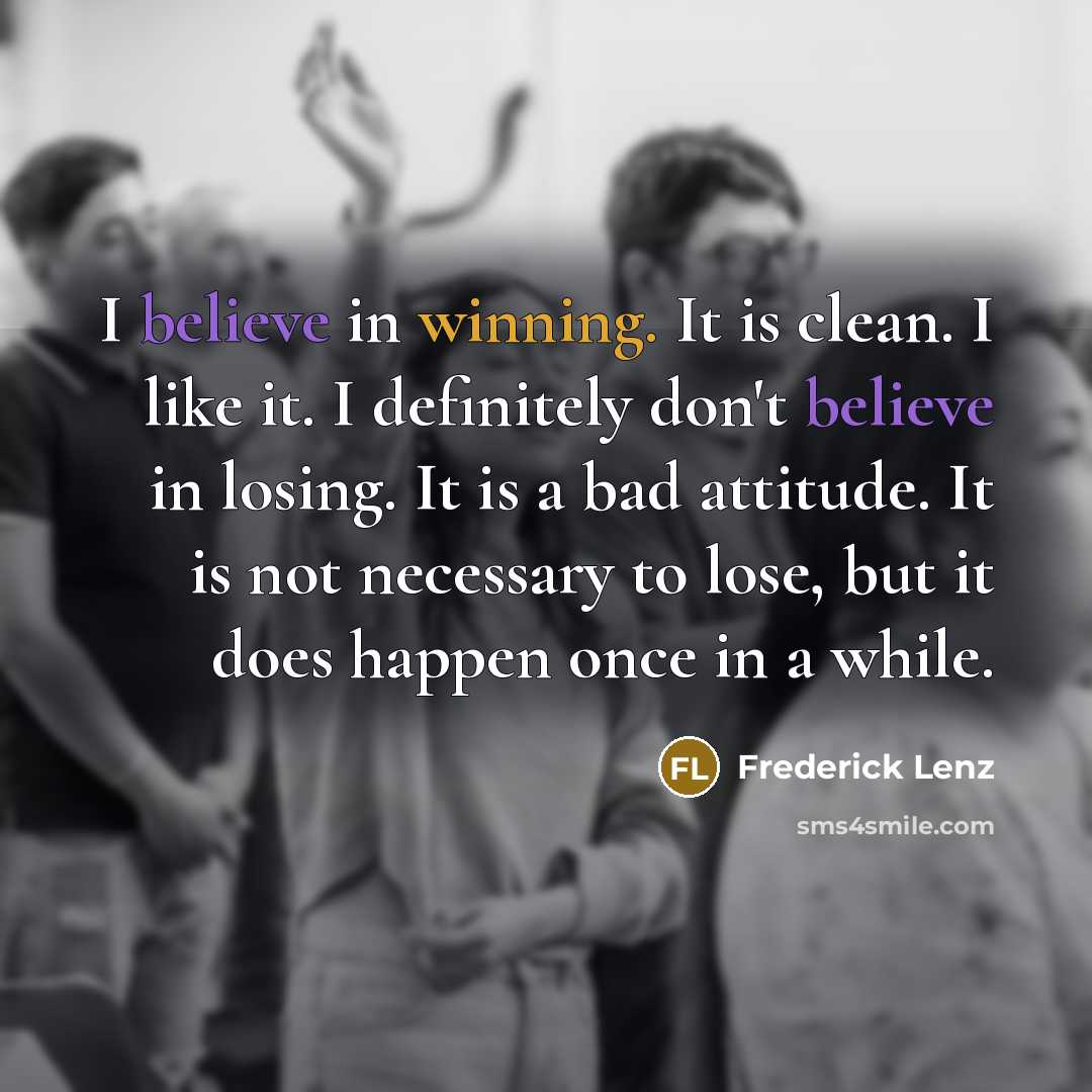 “I believe in winning. It is clean. I like it.…” quote by Frederick Lenz