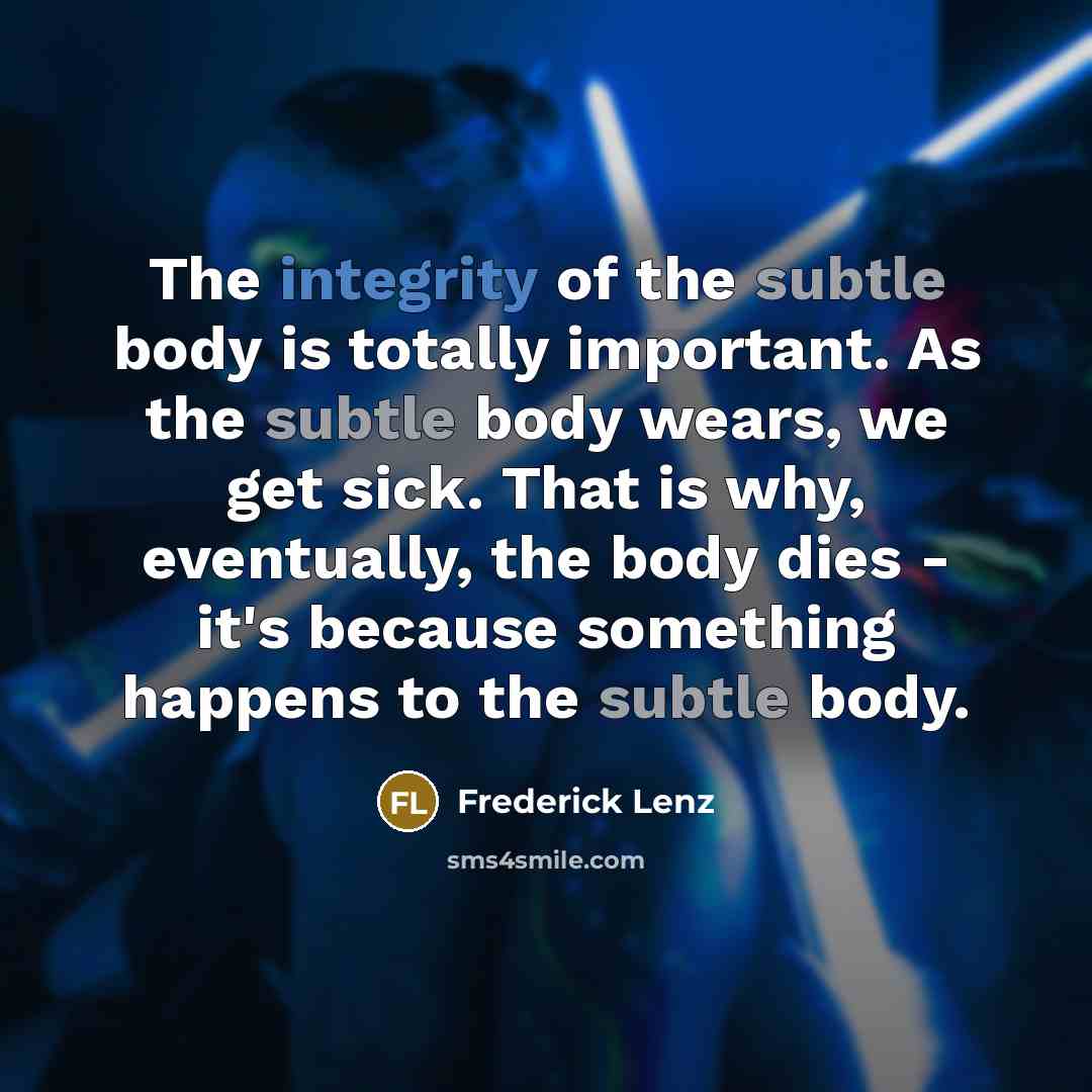 “The integrity of the subtle body is totally important. As…” quote by Frederick Lenz