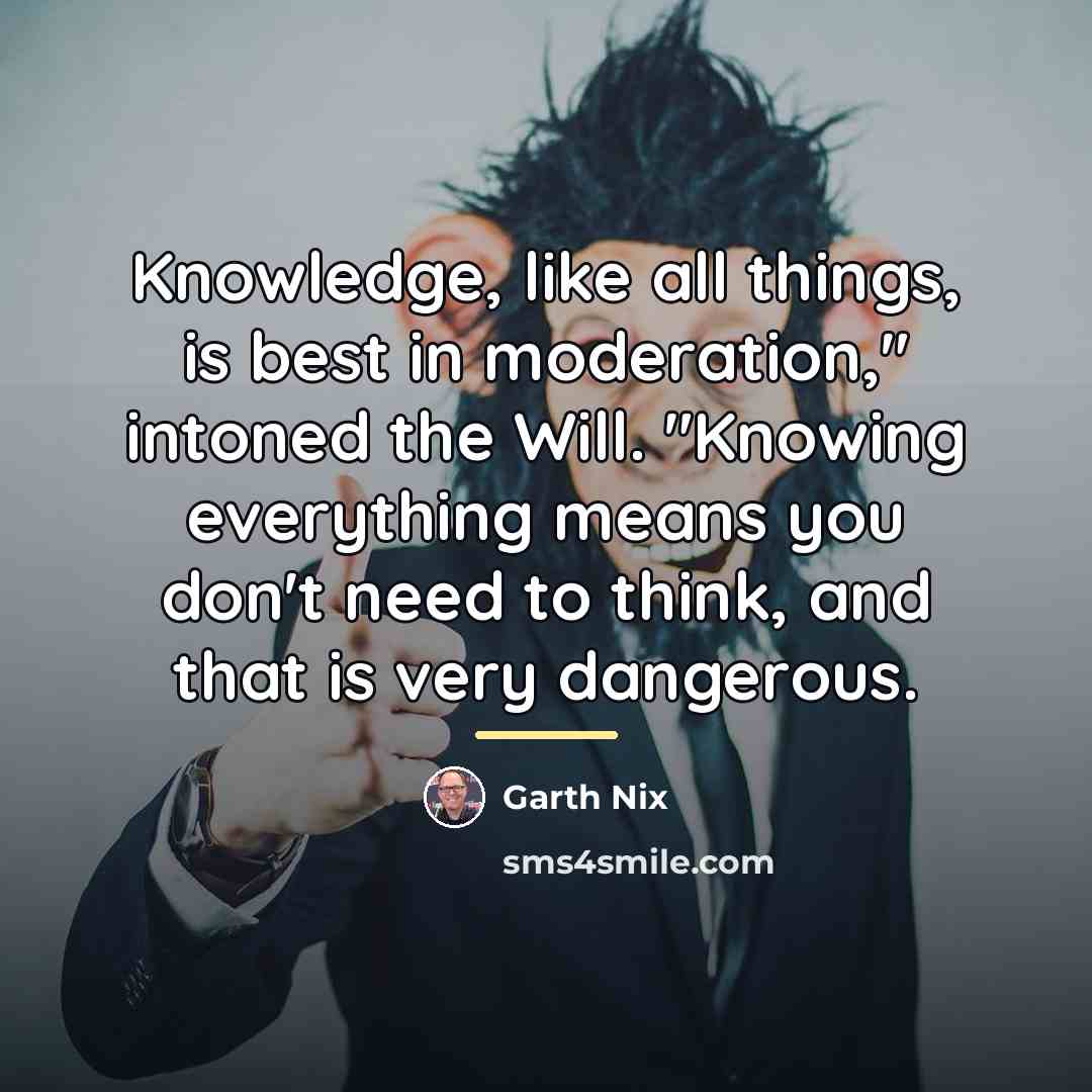 “Knowledge, like all things, is best in moderation," intoned the…” quote by Garth Nix