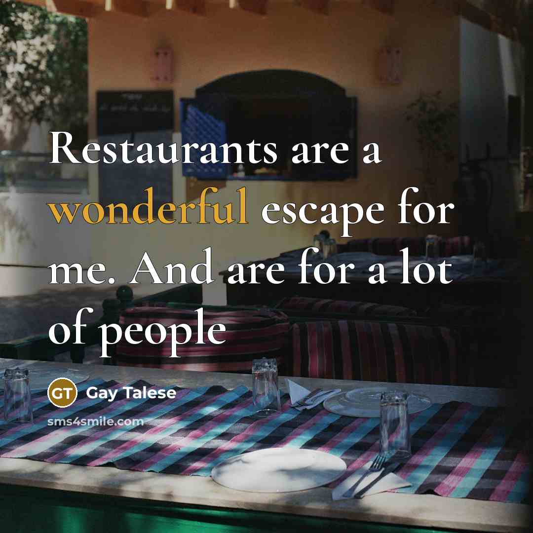 “Restaurants are a wonderful escape for me. And are for a lot of people” quote by Gay Talese