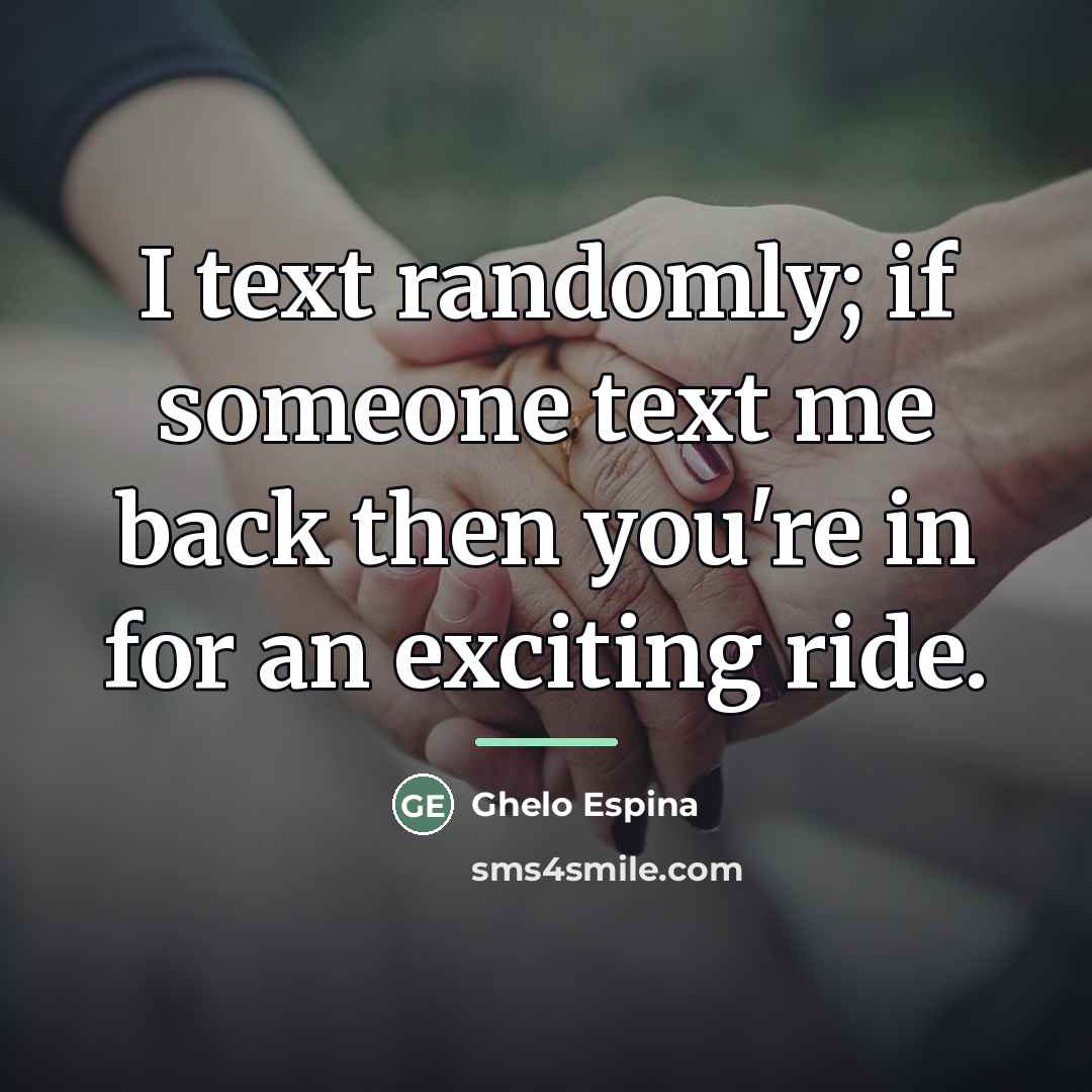 “I text randomly; if someone text me back then you're…” quote by Ghelo Espina