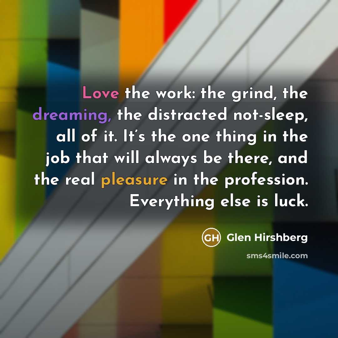 “Love the work: the grind, the dreaming, the distracted not-sleep,…” quote by Glen Hirshberg