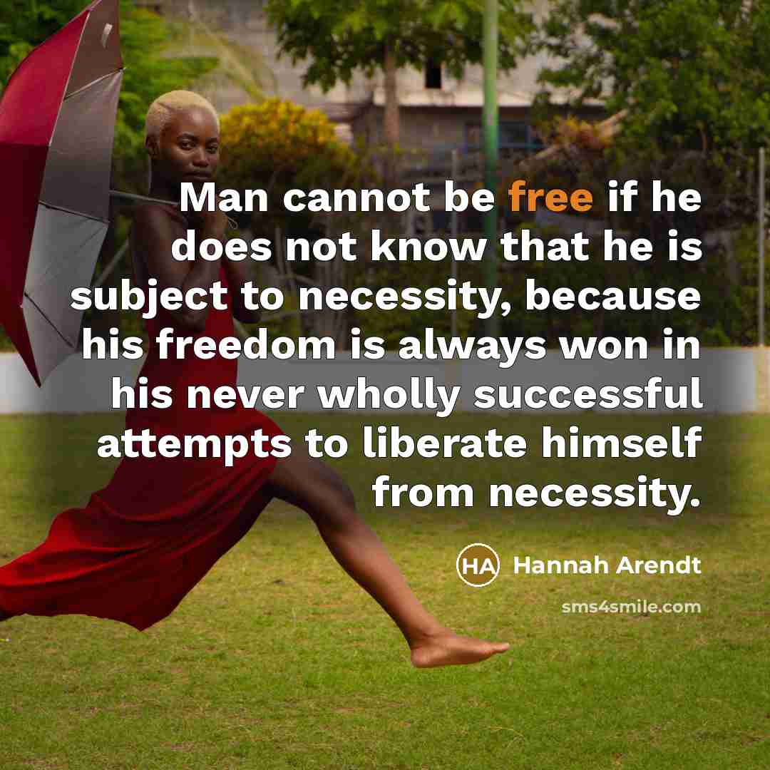 “Man cannot be free if he does not know that…” quote by Hannah Arendt