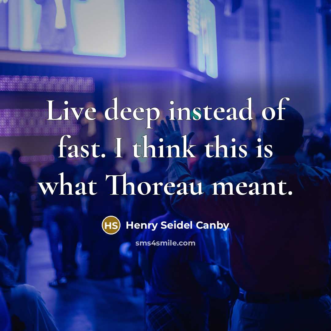 “Live deep instead of fast. I think this is what…” quote by Henry Seidel Canby