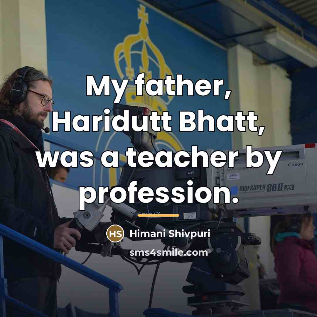 “My father, Haridutt Bhatt, was a teacher by profession.…” quote by Himani Shivpuri