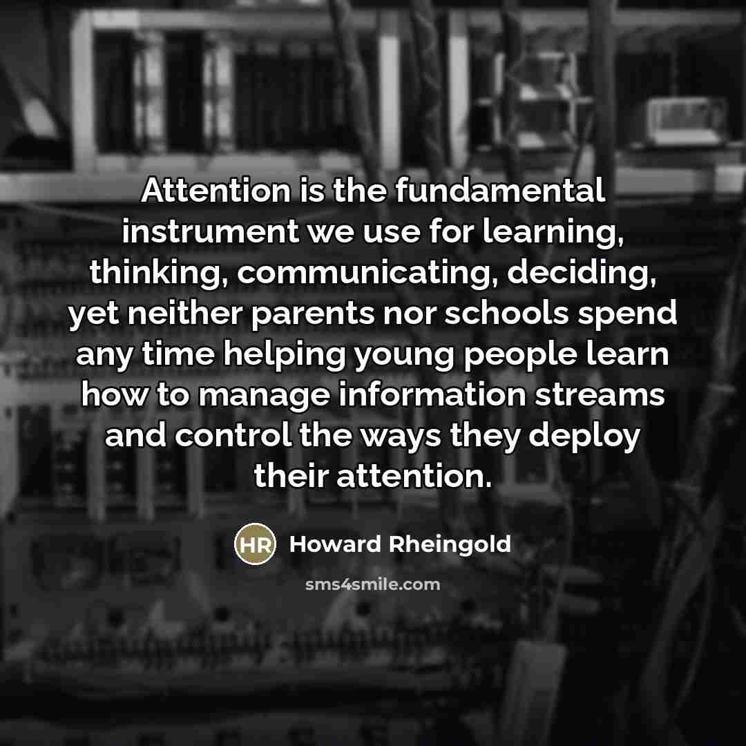 “Attention is the fundamental instrument we use for learning, thinking,…” quote by Howard Rheingold