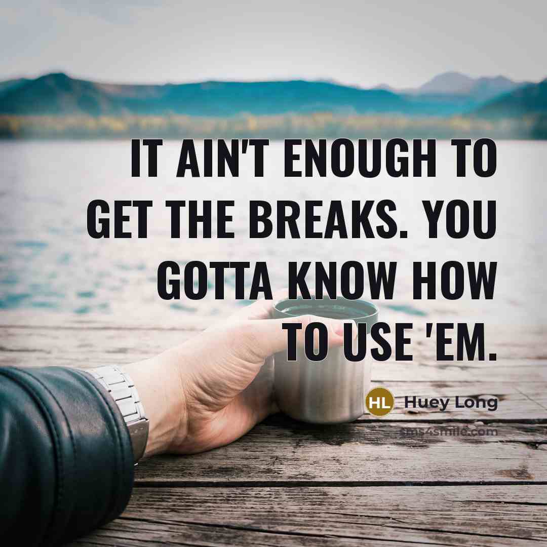 “It ain't enough to get the breaks. You gotta know…” quote by Huey Long