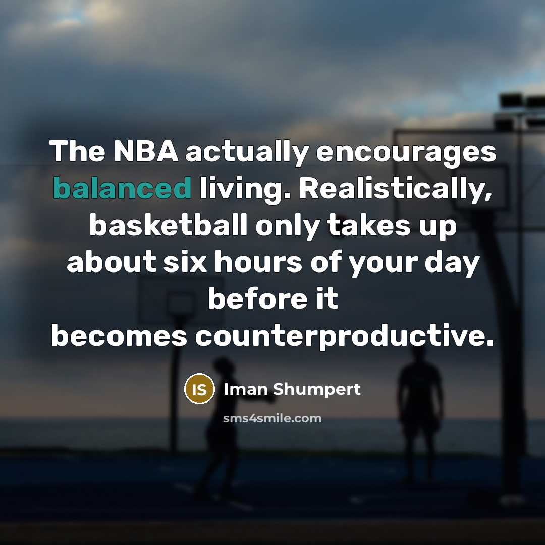 “The NBA actually encourages balanced living. Realistically, basketball only takes…” quote by Iman Shumpert