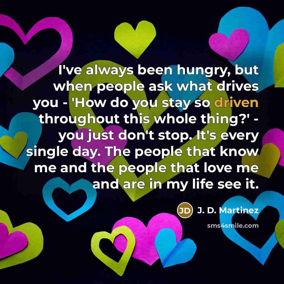 “I've always been hungry, but when people ask what drives…” quote by J. D. Martinez