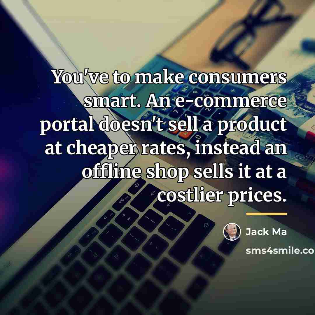 “You've to make consumers smart. An e-commerce portal doesn't sell…” quote by Jack Ma